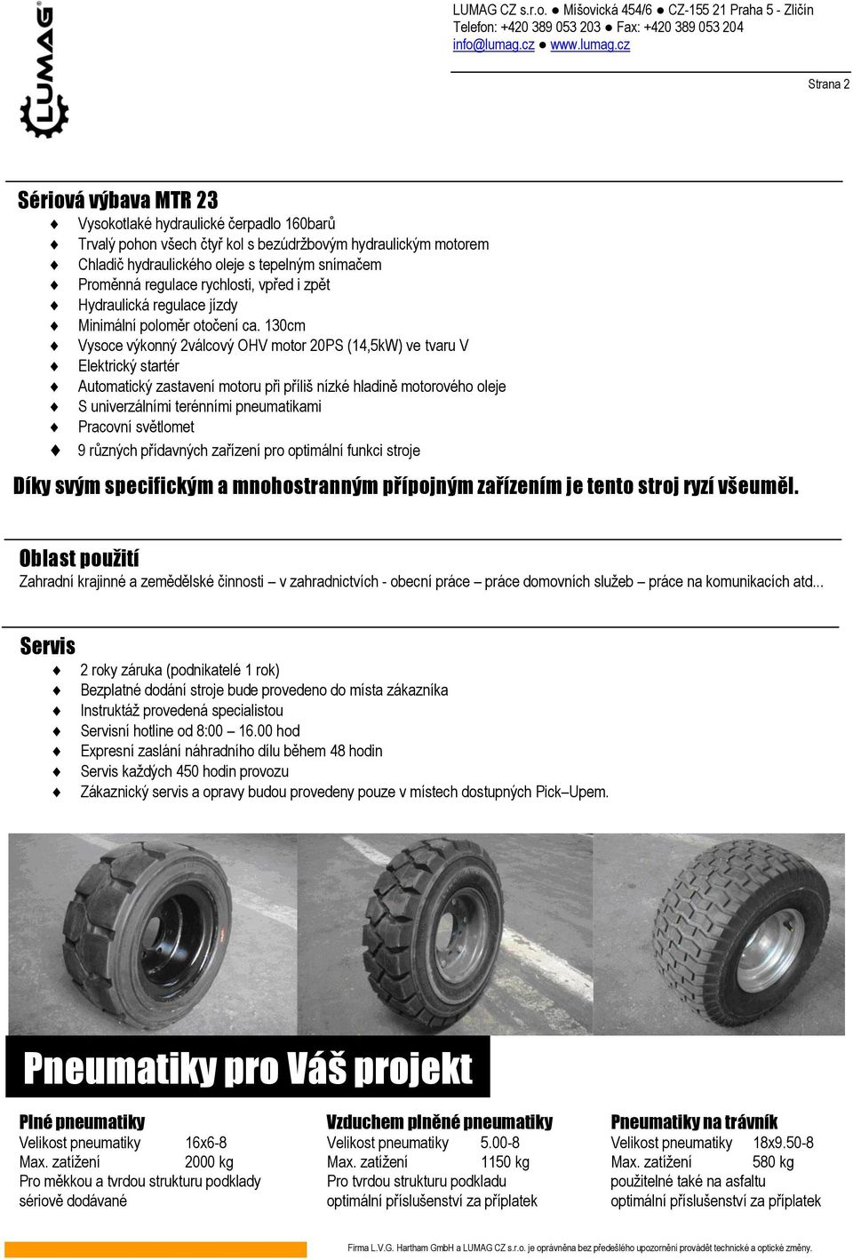 130cm Vysoce výkonný 2válcový OHV motor 20PS (14,5kW) ve tvaru V Elektrický startér Automatický zastavení motoru při příliš nízké hladině motorového oleje S univerzálními terénními pneumatikami
