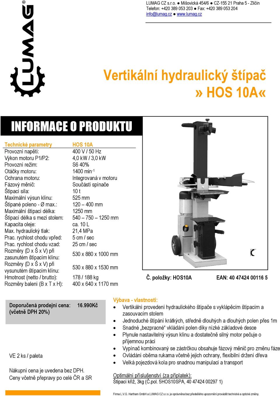: 120 400 mm Maximální štípací délka: 1250 mm Štípací délka s mezi stolem: 540 750 1250 mm Kapacita oleje: ca. 10 L Max. hydraulický tlak: 21,4 MPa Prac. rychlost chodu vpřed: 5 cm / sec Prac.