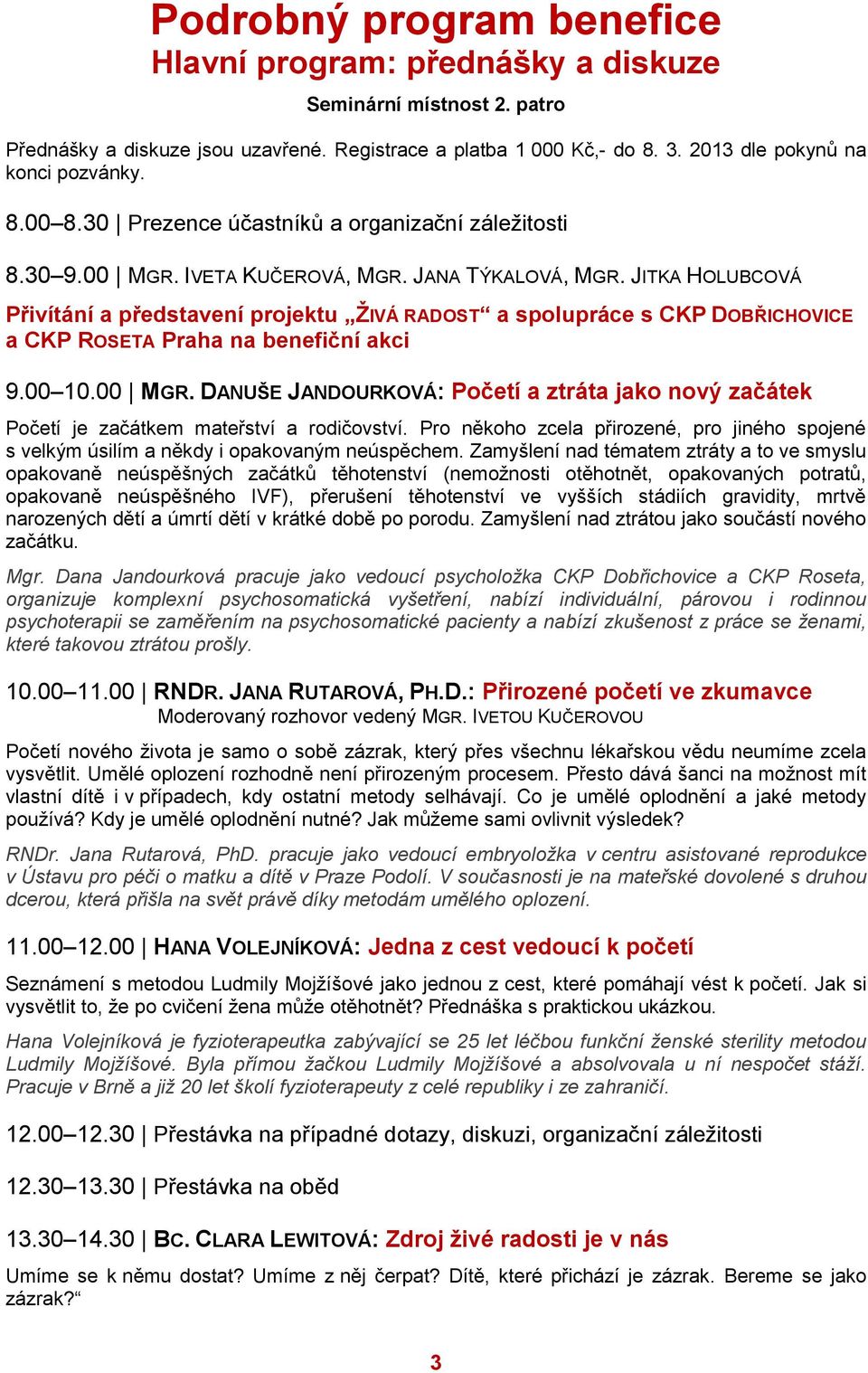 JITKA HOLUBCOVÁ Přivítání a představení projektu ŽIVÁ RADOST a spolupráce s CKP DOBŘICHOVICE a CKP ROSETA Praha na benefiční akci 9.00 10.00 MGR.