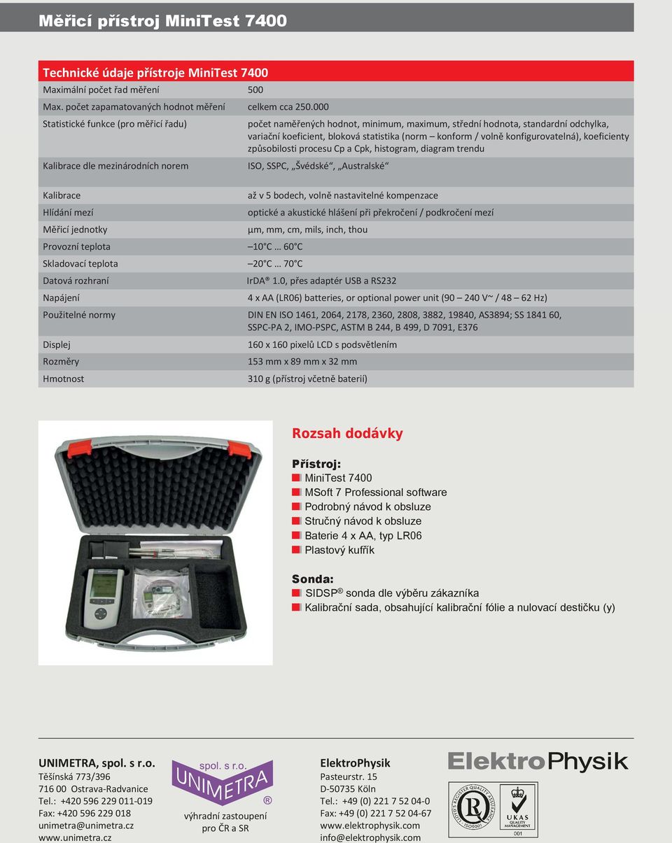 (norm konform / volně konfigurovatelná), koeficienty způsobilosti procesu Cp a Cpk, histogram, diagram trendu ISO, SSPC, Švédské, Australské Kalibrace Hlídání mezí Měřicí jednotky Provozní teplota 10