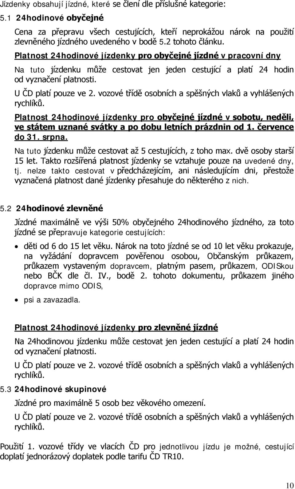 vozové třídě osobních a spěšných vlaků a vyhlášených rychlíků. Platnost 24hodinové jízdenky pro obyčejné jízdné v sobotu, neděli, ve státem uznané svátky a po dobu letních prázdnin od 1.