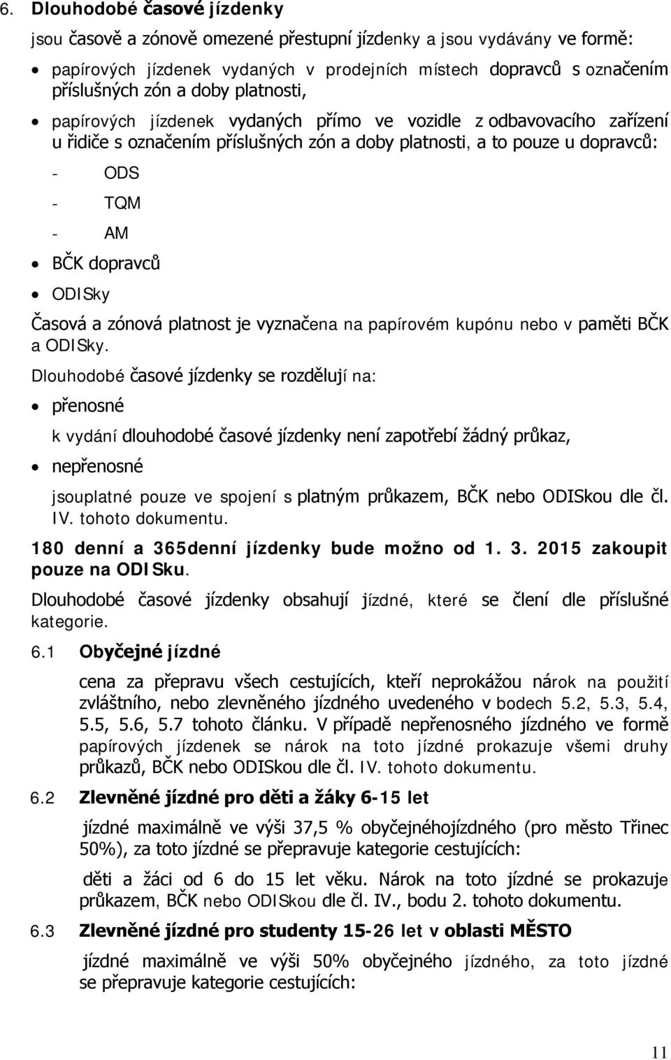 Časová a zónová platnost je vyznačena na papírovém kupónu nebo v paměti BČK a ODISky.