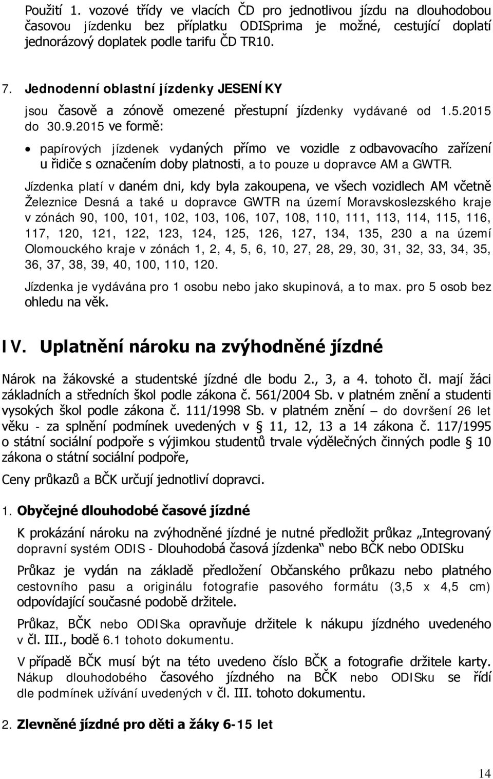 2015 ve formě: papírových jízdenek vydaných přímo ve vozidle z odbavovacího zařízení u řidiče s označením doby platnosti, a to pouze u dopravce AM a GWTR.