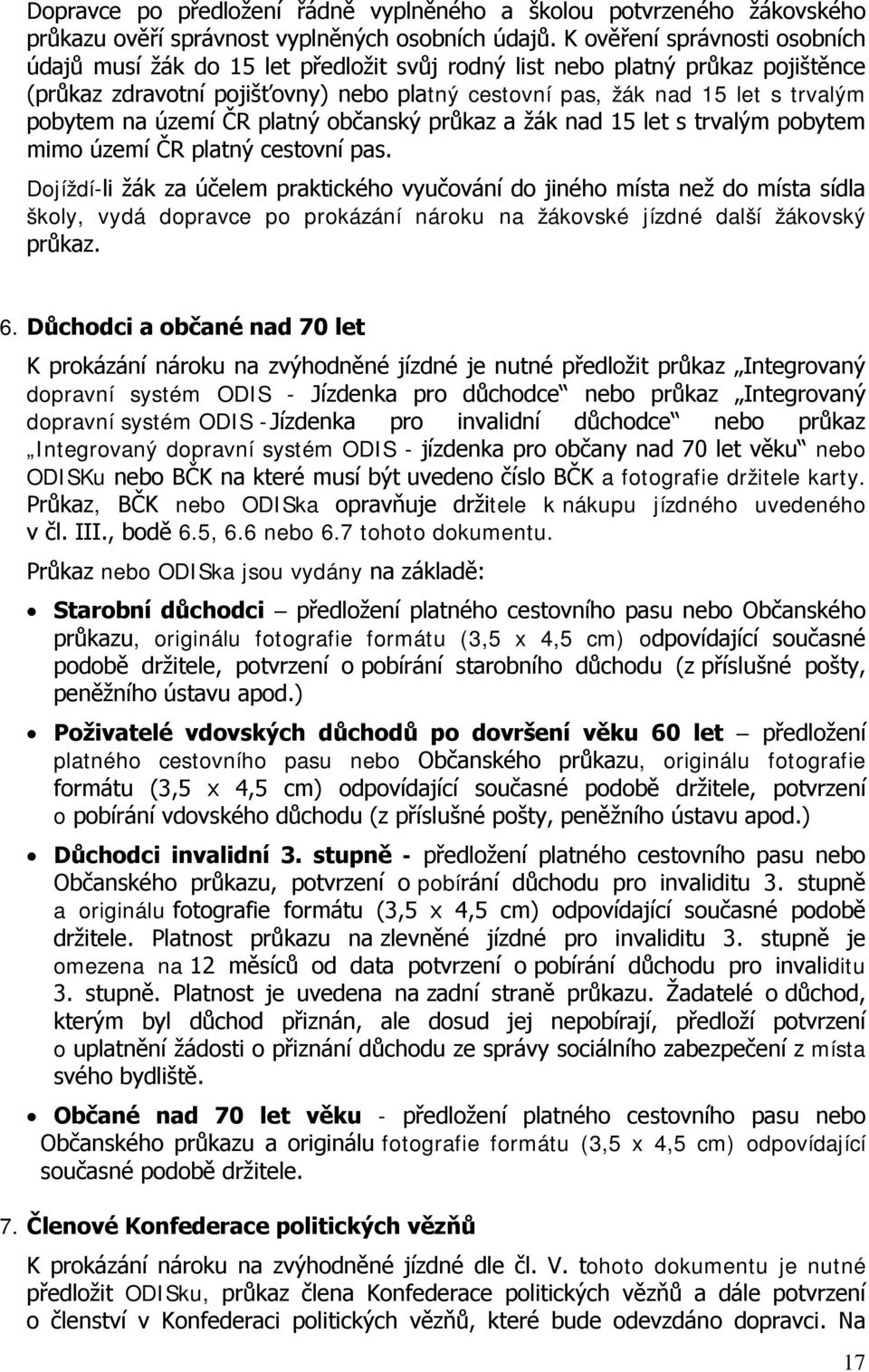 na území ČR platný občanský průkaz a žák nad 15 let s trvalým pobytem mimo území ČR platný cestovní pas.