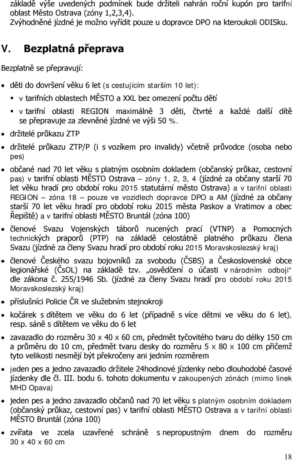 děti, čtvrté a každé další dítě se přepravuje za zlevněné jízdné ve výši 50 %.