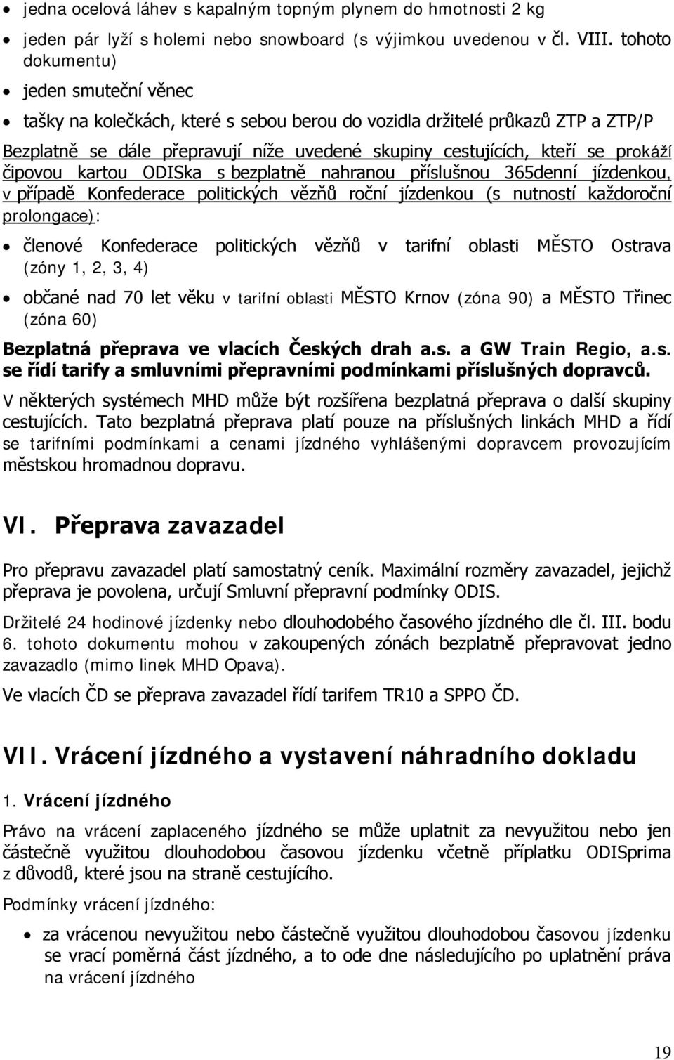 čipovou kartou ODISka s bezplatně nahranou příslušnou 365denní jízdenkou, v případě Konfederace politických vězňů roční jízdenkou (s nutností každoroční prolongace): členové Konfederace politických