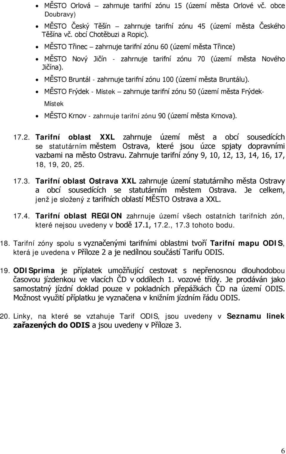 MĚSTO Frýdek - Místek zahrnuje tarifní zónu 50 (území města Frýdek- Místek MĚSTO Krnov - zahrnuje tarifní zónu 90 (území města Krnova). 17.2.