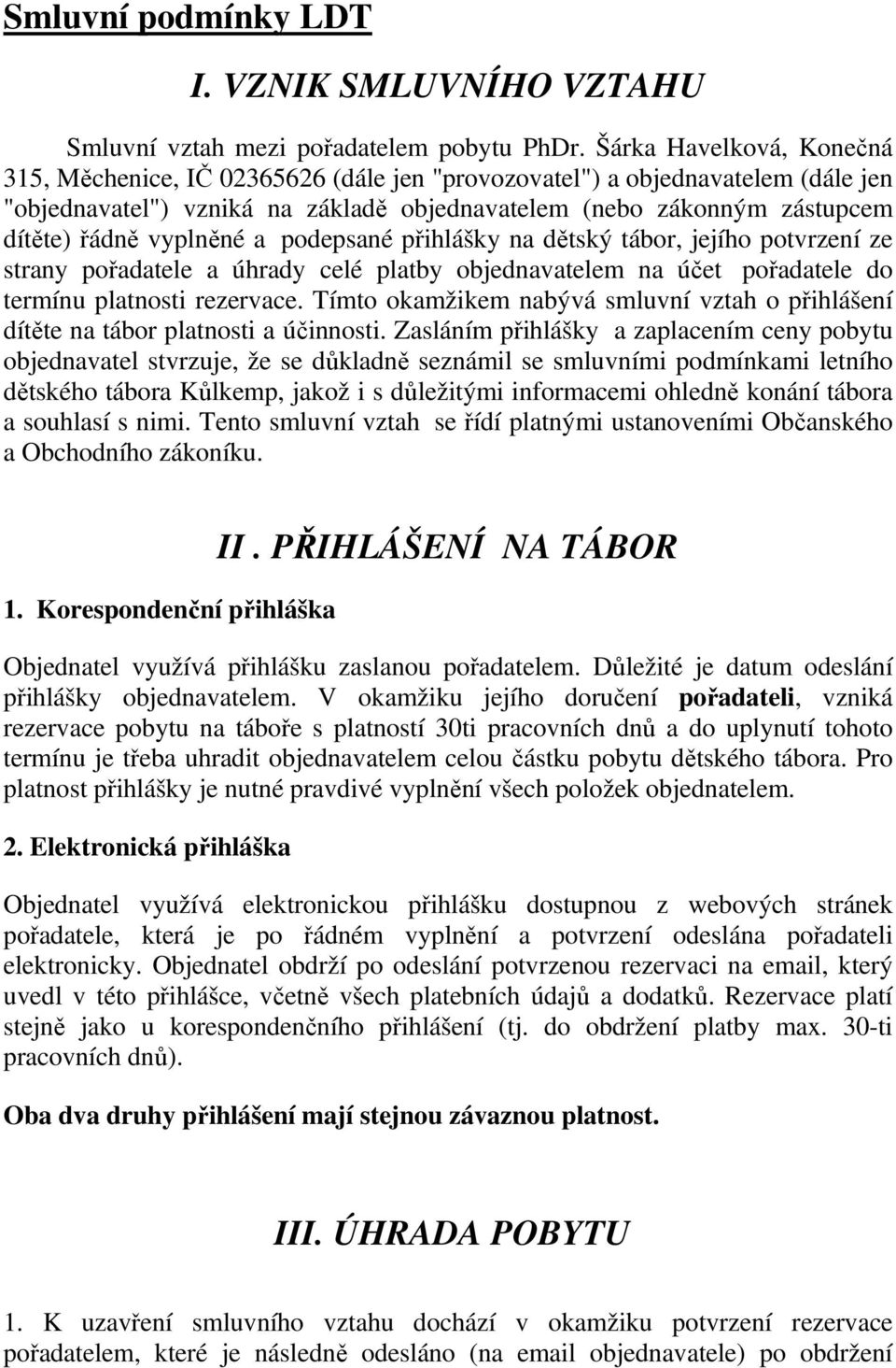 vyplněné a podepsané přihlášky na dětský tábor, jejího potvrzení ze strany pořadatele a úhrady celé platby objednavatelem na účet pořadatele do termínu platnosti rezervace.