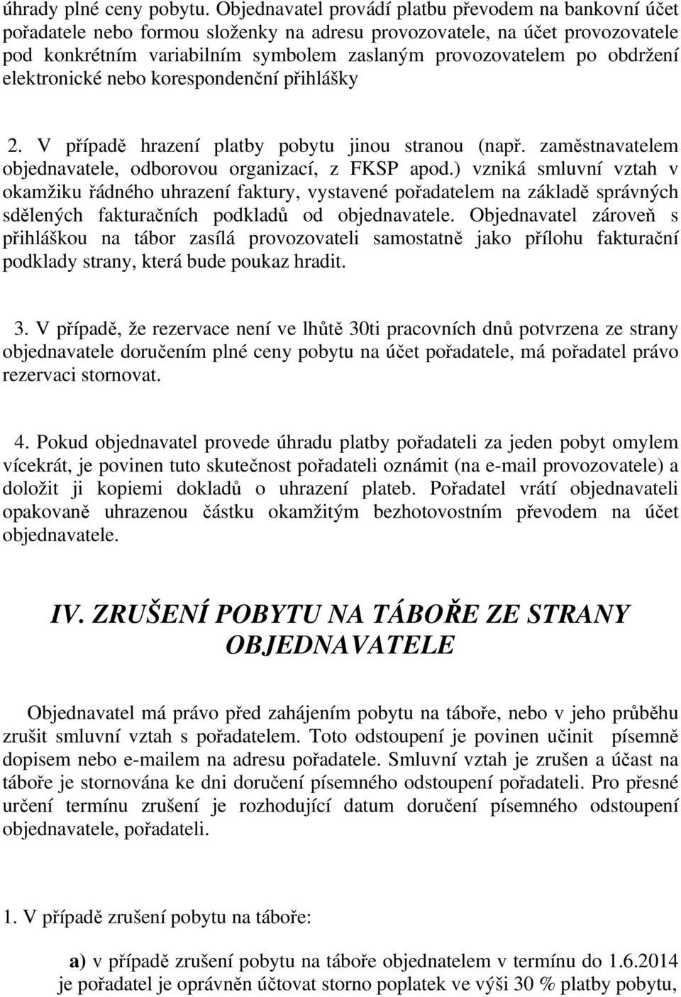 obdržení elektronické nebo korespondenční přihlášky 2. V případě hrazení platby pobytu jinou stranou (např. zaměstnavatelem objednavatele, odborovou organizací, z FKSP apod.