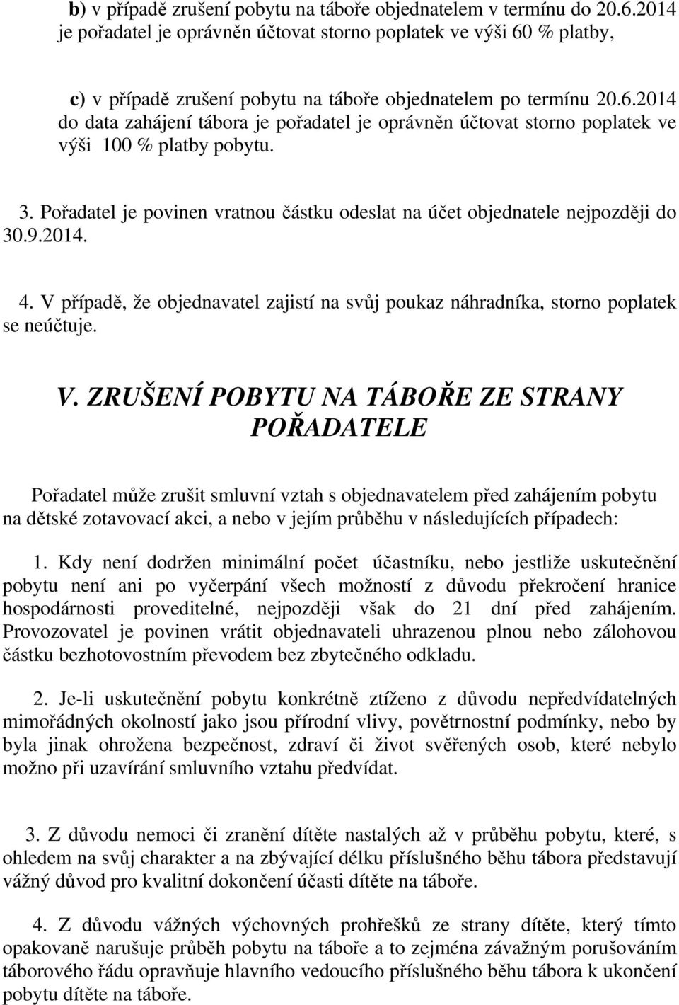 3. Pořadatel je povinen vratnou částku odeslat na účet objednatele nejpozději do 30.9.2014. 4. V 