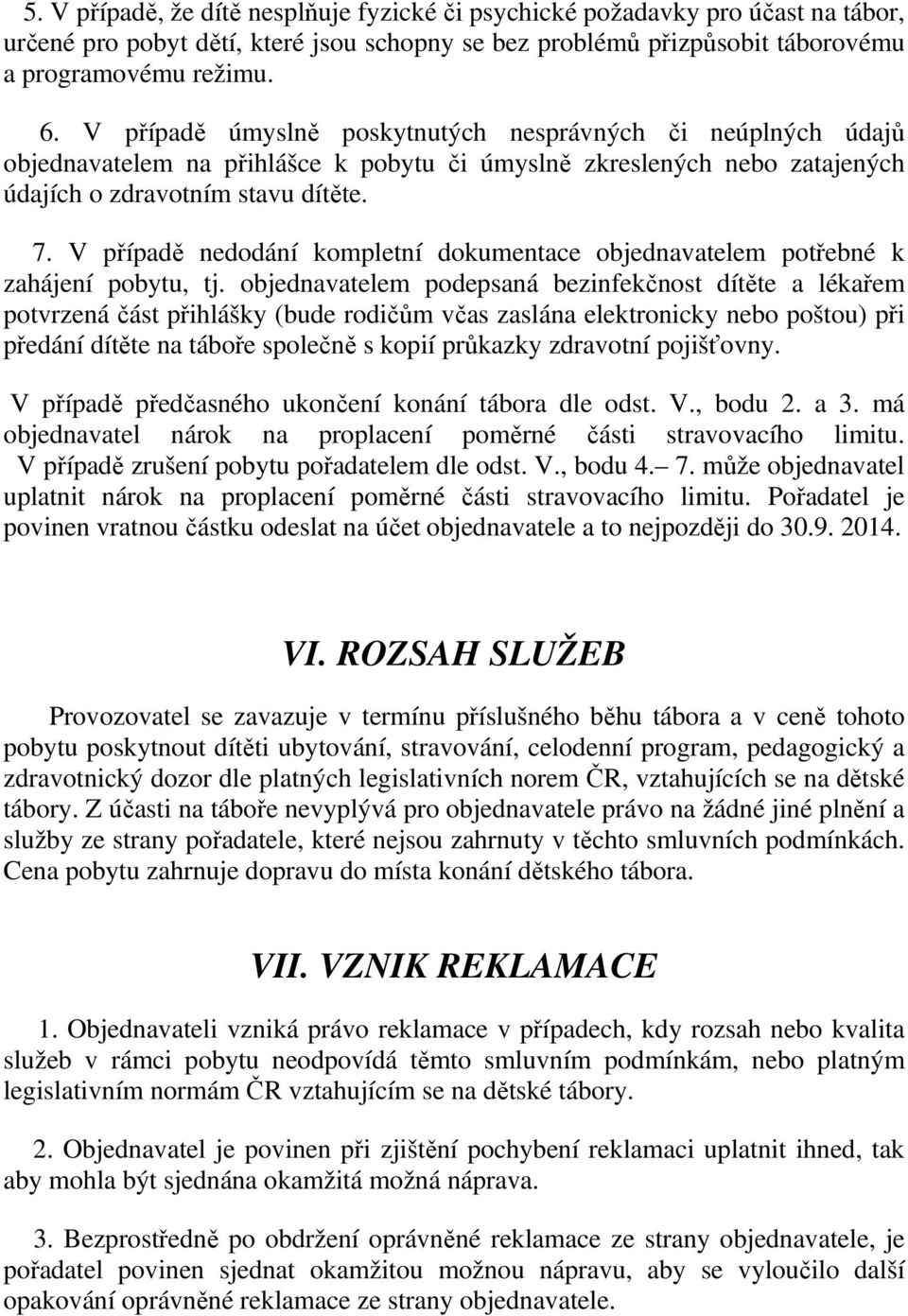 V případě nedodání kompletní dokumentace objednavatelem potřebné k zahájení pobytu, tj.