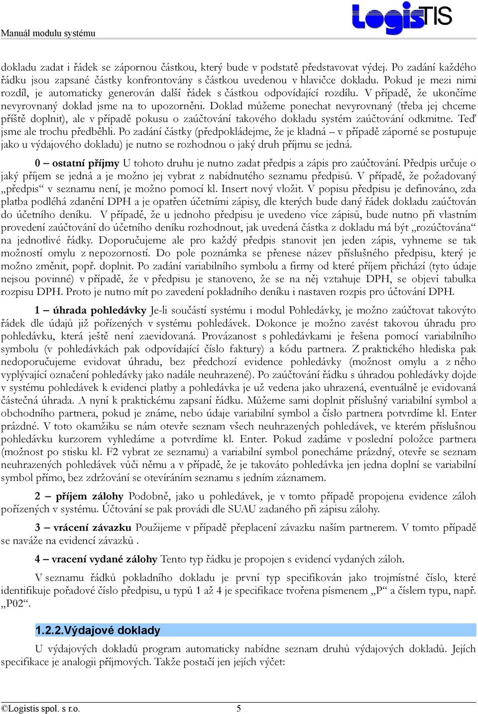 Doklad můžeme ponechat nevyrovnaný (třeba jej chceme příště doplnit), ale v případě pokusu o zaúčtování takového dokladu systém zaúčtování odkmitne. Teď jsme ale trochu předběhli.