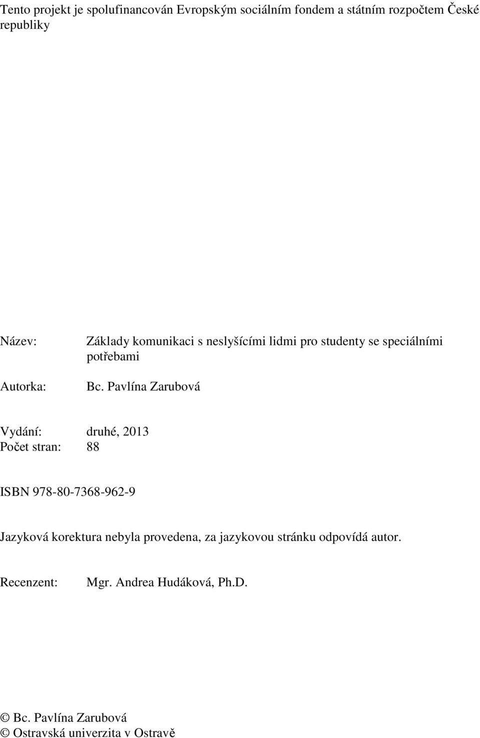 Pavlína Zarubová Vydání: druhé, 2013 Počet stran: 88 ISBN 978-80-7368-962-9 Jazyková korektura nebyla