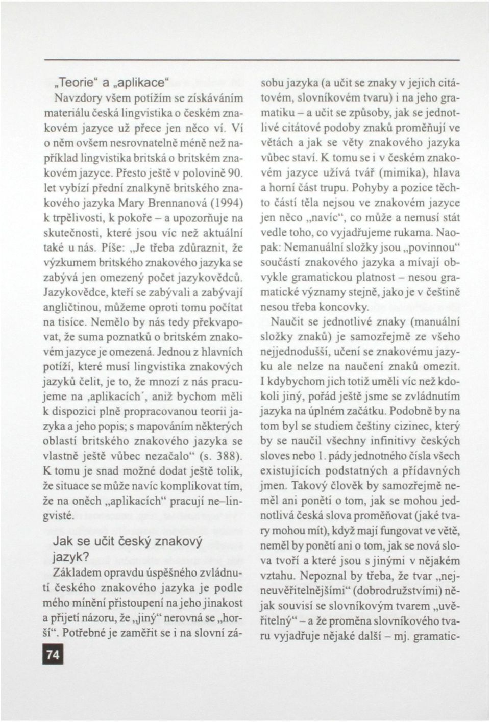 let vybízí přední znalkyně britského znakového jazyka Mary Brennanová (1994) k trpělivosti, k pokoře - a upozorňuje na skutečnosti, které jsou víc než aktuální také u nás.