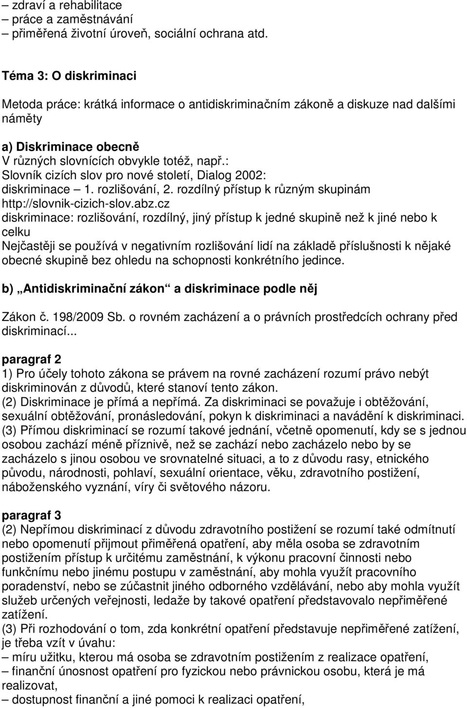 : Slovník cizích slov pro nové století, Dialog 2002: diskriminace 1. rozlišování, 2. rozdílný přístup k různým skupinám http://slovnik-cizich-slov.abz.