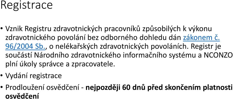 Registr je součástí Národního zdravotnického informačního systému a NCONZO plní úkoly správce a