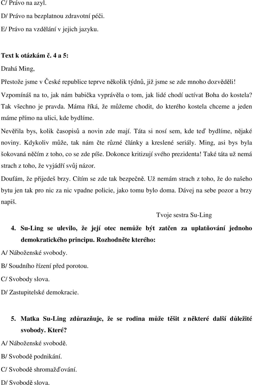 Tak všechno je pravda. Máma říká, že můžeme chodit, do kterého kostela chceme a jeden máme přímo na ulici, kde bydlíme. Nevěřila bys, kolik časopisů a novin zde mají.