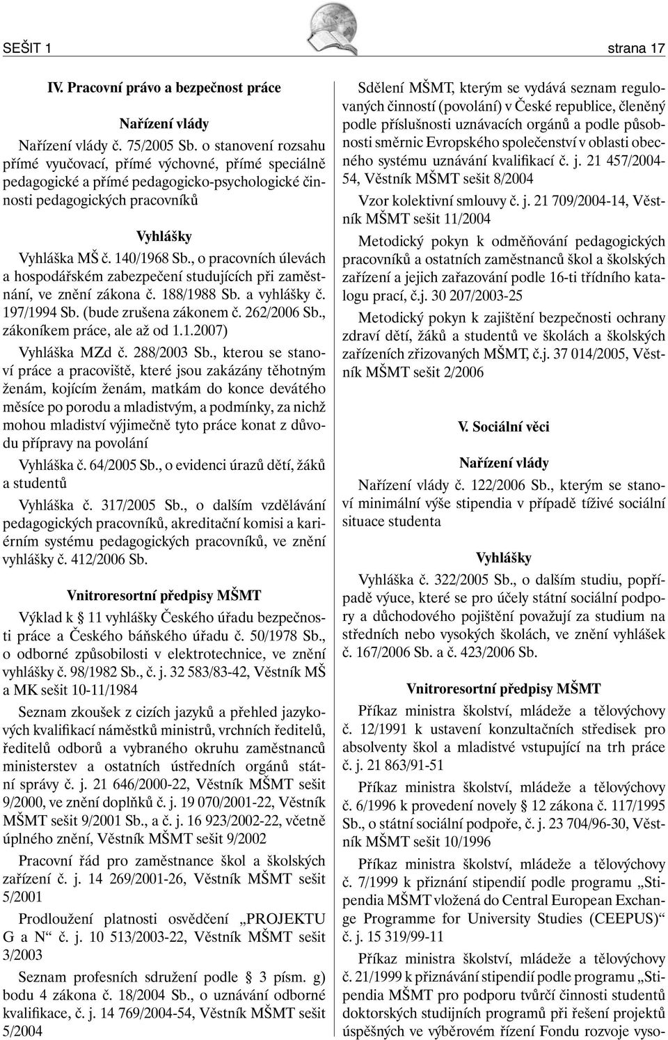 , o pracovních úlevách a hospodářském zabezpečení studujících při zaměstnání, ve znění zákona č. 188/1988 Sb. a vyhlášky č. 197/1994 Sb. (bude zrušena zákonem č. 262/2006 Sb.