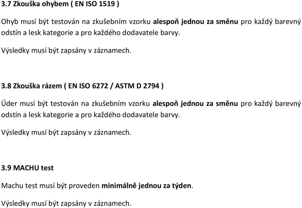 8 Zkouška rázem ( EN ISO 6272 / ASTM D 2794 ) Úder musí být testován na zkušebním vzorku alespoň jednou za