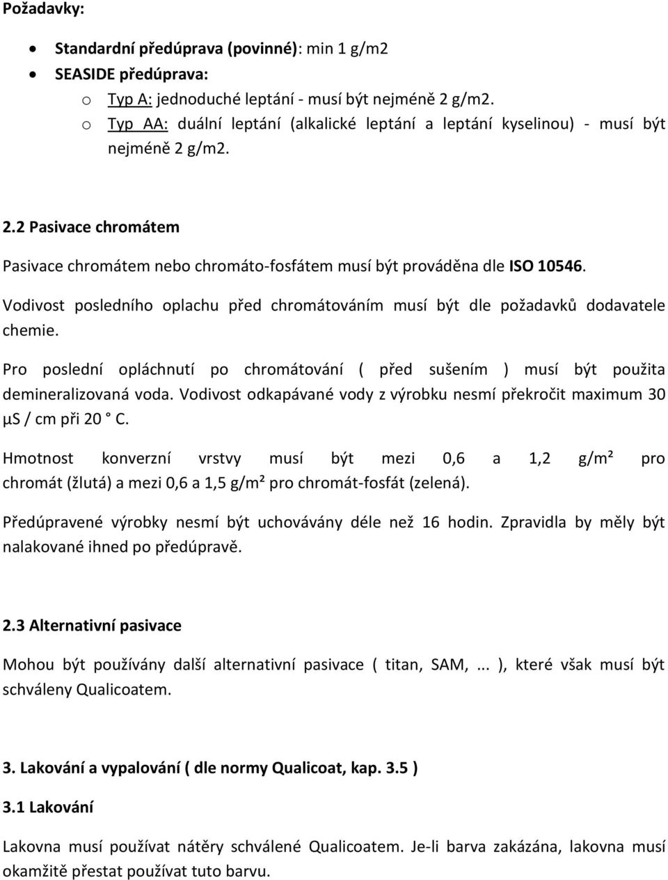 Vodivost posledního oplachu před chromátováním musí být dle požadavků dodavatele chemie. Pro poslední opláchnutí po chromátování ( před sušením ) musí být použita demineralizovaná voda.