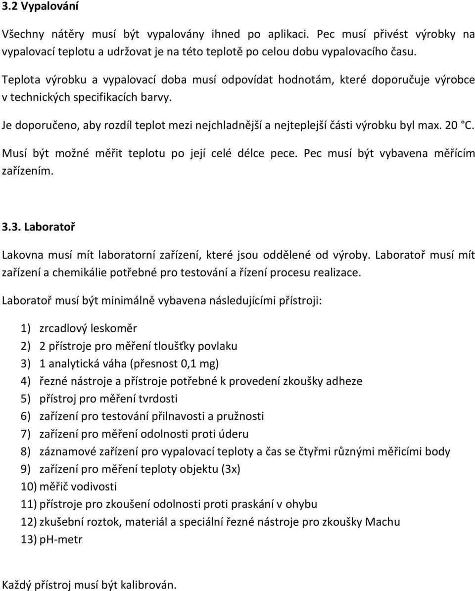 Je doporučeno, aby rozdíl teplot mezi nejchladnější a nejteplejší části výrobku byl max. 20 C. Musí být možné měřit teplotu po její celé délce pece. Pec musí být vybavena měřícím zařízením. 3.