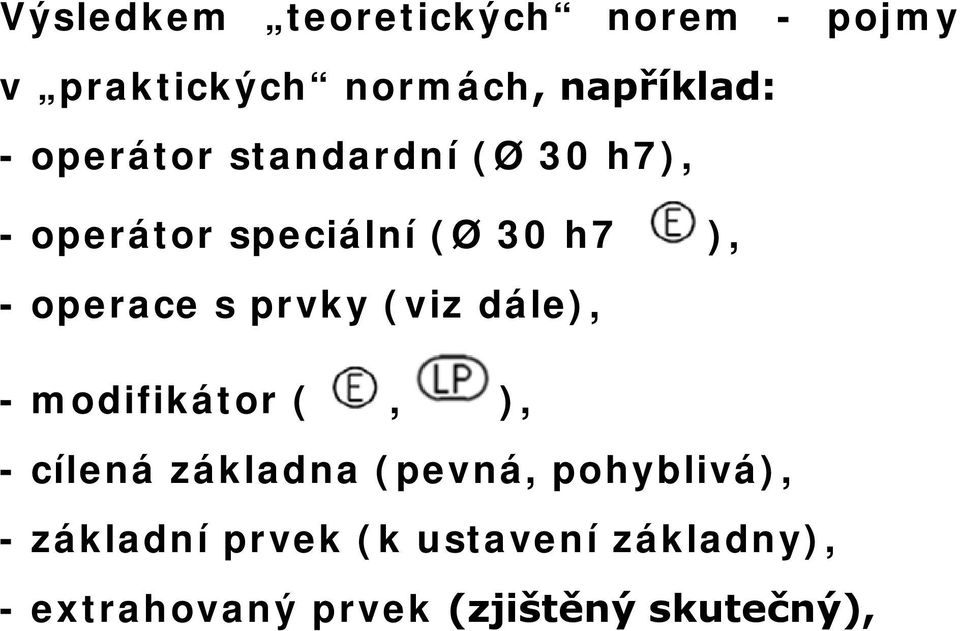 prvky (viz dále), - modifikátor (, ), - cílená základna (pevná, pohyblivá),