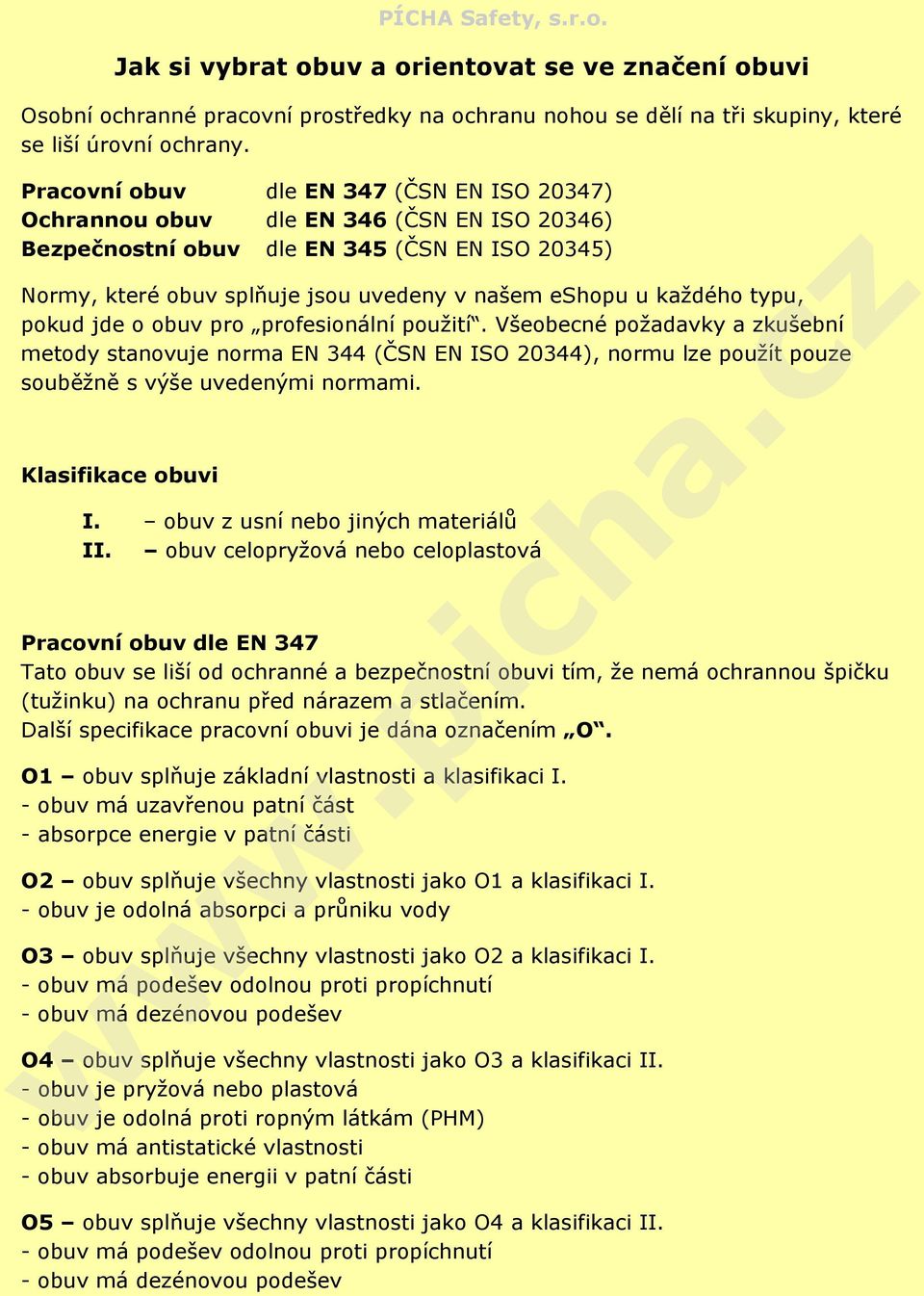 každého typu, pokud jde o obuv pro profesionální použití. Všeobecné požadavky a zkušební metody stanovuje norma EN 344 (ČSN EN ISO 20344), normu lze použít pouze souběžně s výše uvedenými normami.