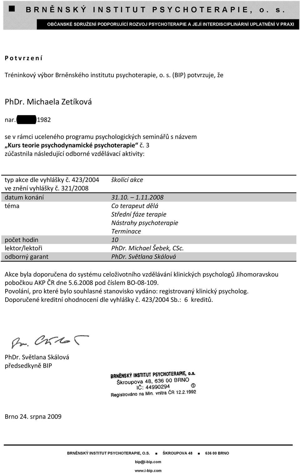 2008 Co terapeut dělá Střední fáze terapie Nástrahy psychoterapie Terminace PhDr.