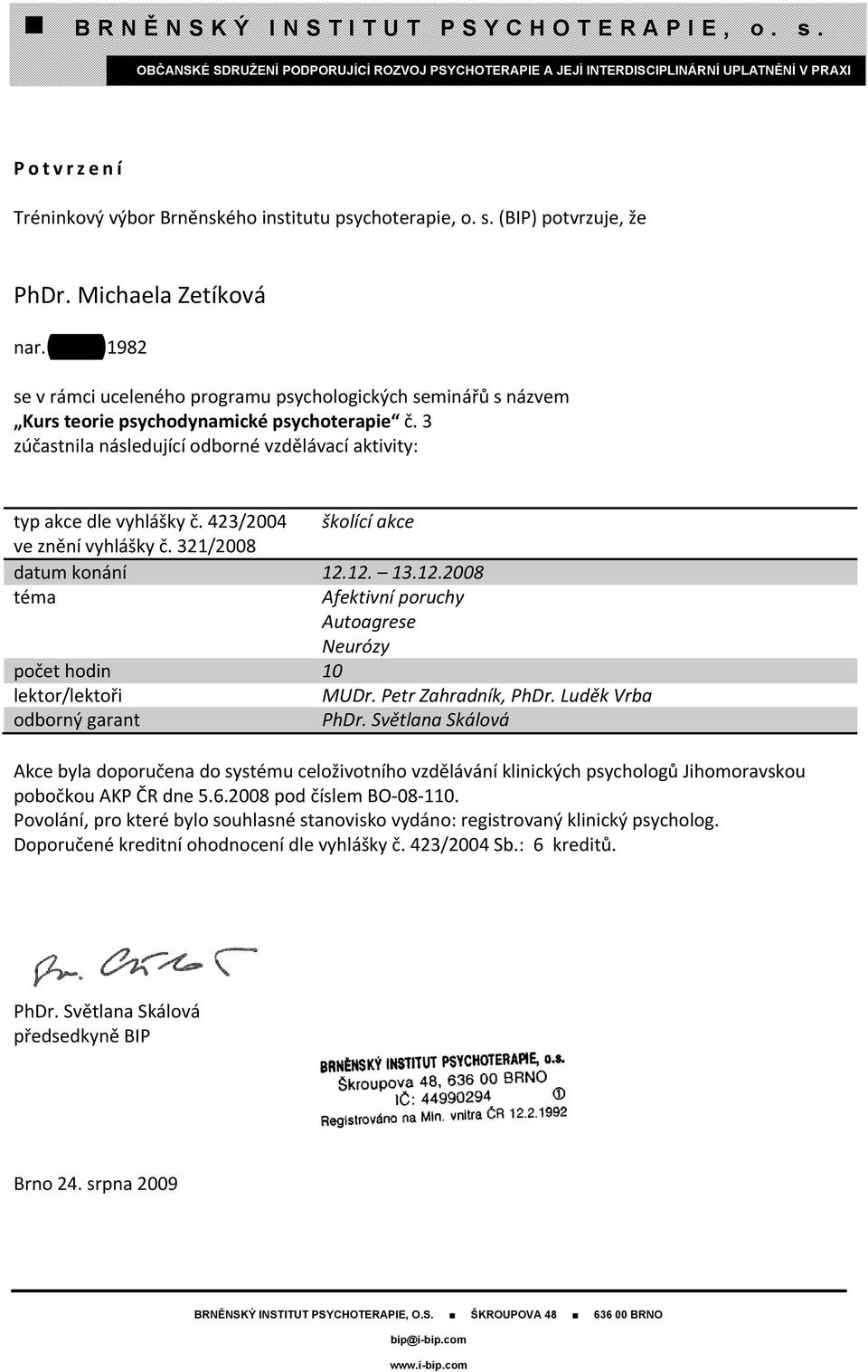 Petr Zahradník, PhDr. Luděk Vrba pobočkou AKP ČR dne 5.6.2008 pod číslem BO-08-110.