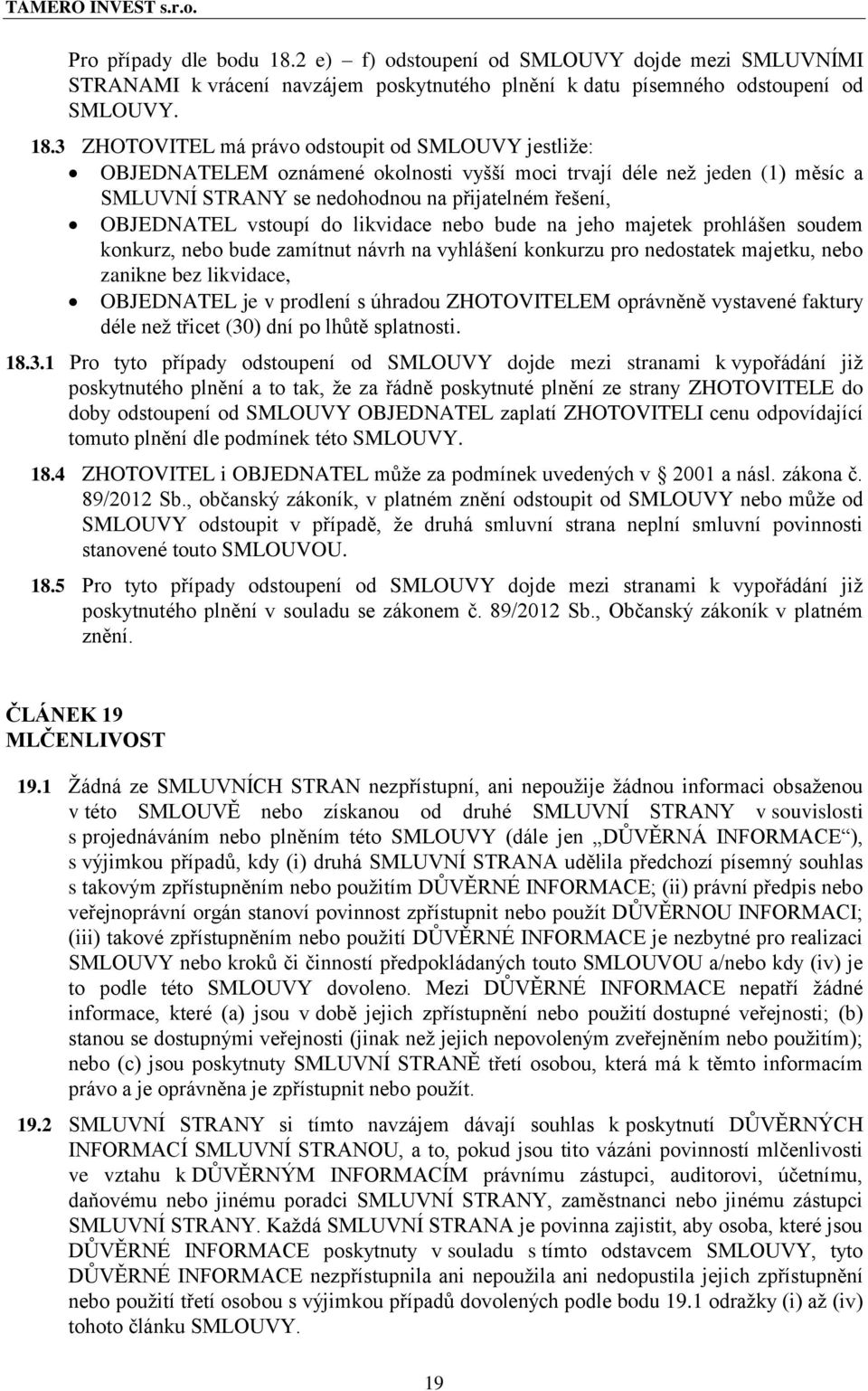 3 ZHOTOVITEL má právo odstoupit od SMLOUVY jestliže: OBJEDNATELEM oznámené okolnosti vyšší moci trvají déle než jeden (1) měsíc a SMLUVNÍ STRANY se nedohodnou na přijatelném řešení, OBJEDNATEL