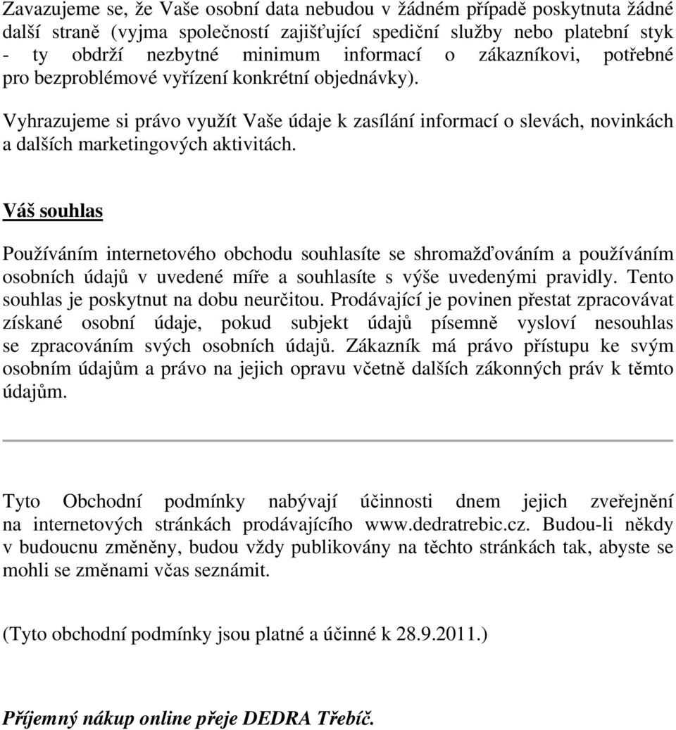 Váš souhlas Používáním internetového obchodu souhlasíte se shromažďováním a používáním osobních údajů v uvedené míře a souhlasíte s výše uvedenými pravidly.