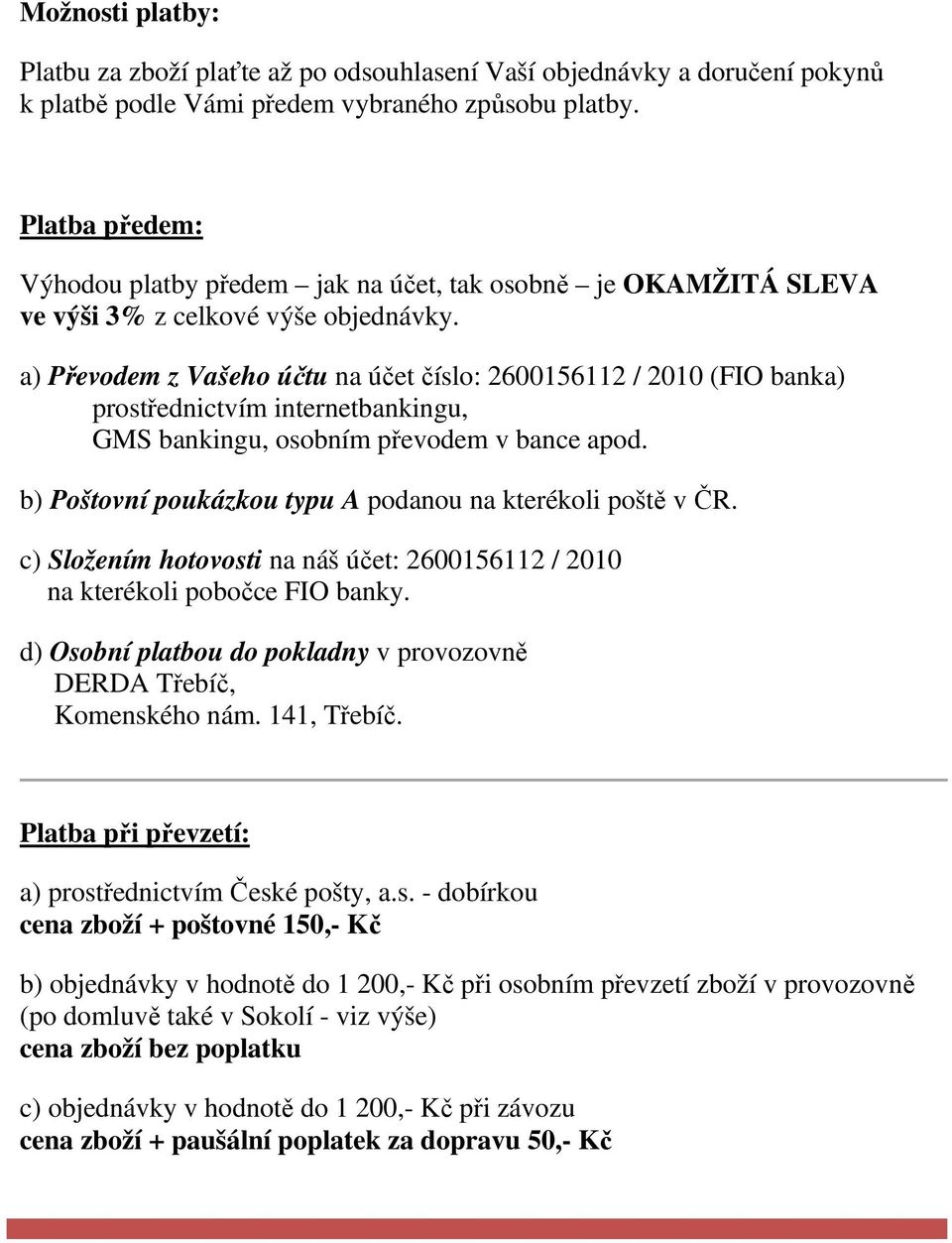 a) Převodem z Vašeho účtu na účet číslo: 2600156112 / 2010 (FIO banka) prostřednictvím internetbankingu, GMS bankingu, osobním převodem v bance apod.