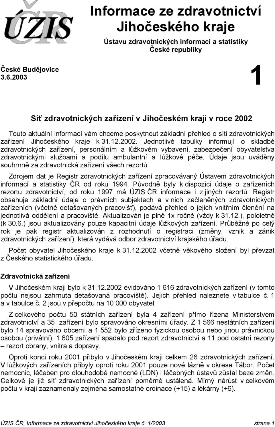 Touto aktuální informací vám chceme poskytnout základní přehled o síti zdravotnických zařízení Jihočeského kraje k 31.12.2002.