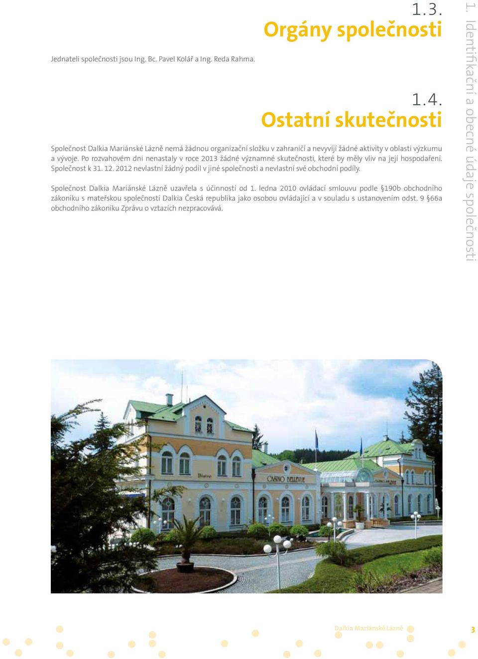 Po rozvahovém dni nenastaly v roce 2013 žádné významné skutečnosti, které by měly vliv na její hospodaření. Společnost k 31. 12.