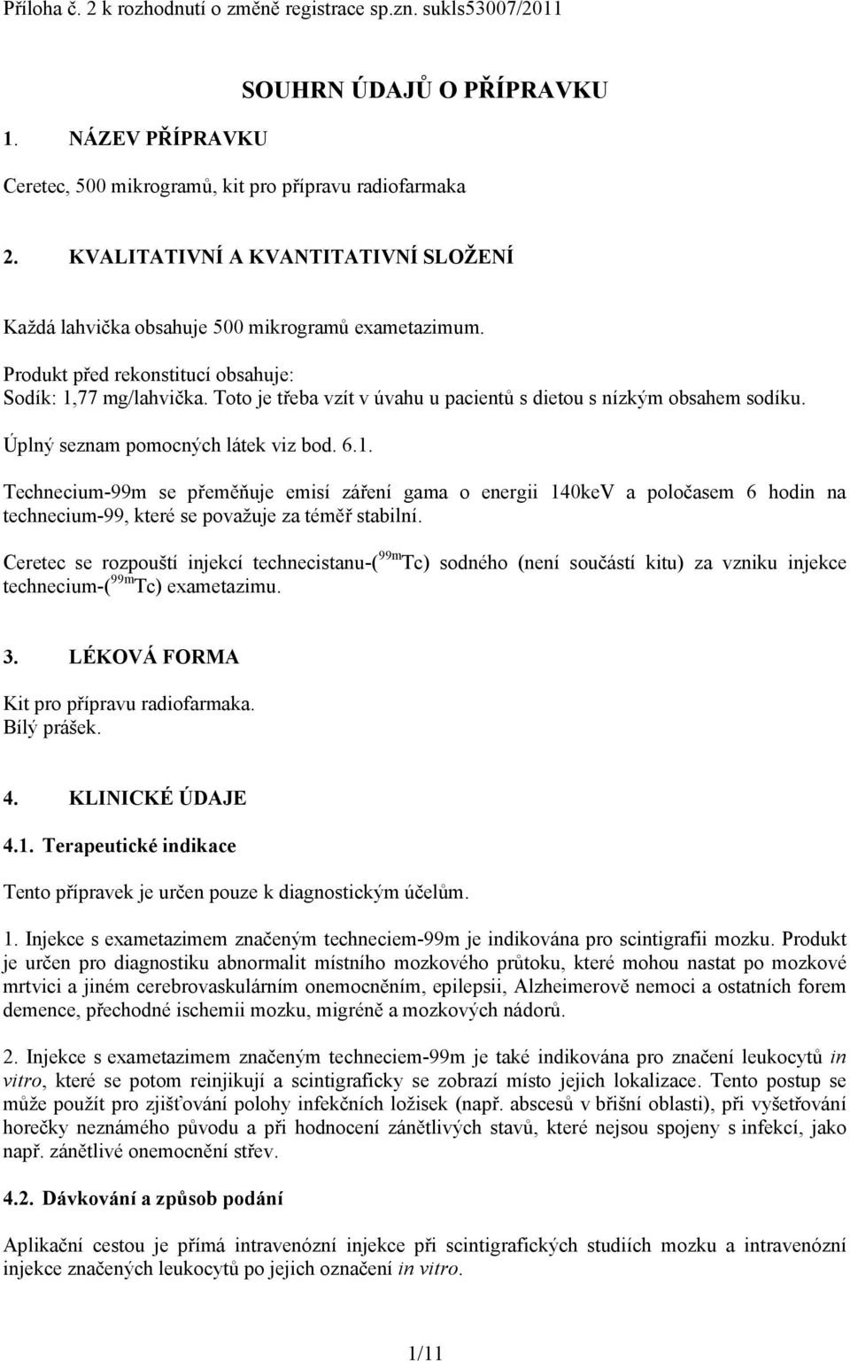 Toto je třeba vzít v úvahu u pacientů s dietou s nízkým obsahem sodíku. Úplný seznam pomocných látek viz bod. 6.1.