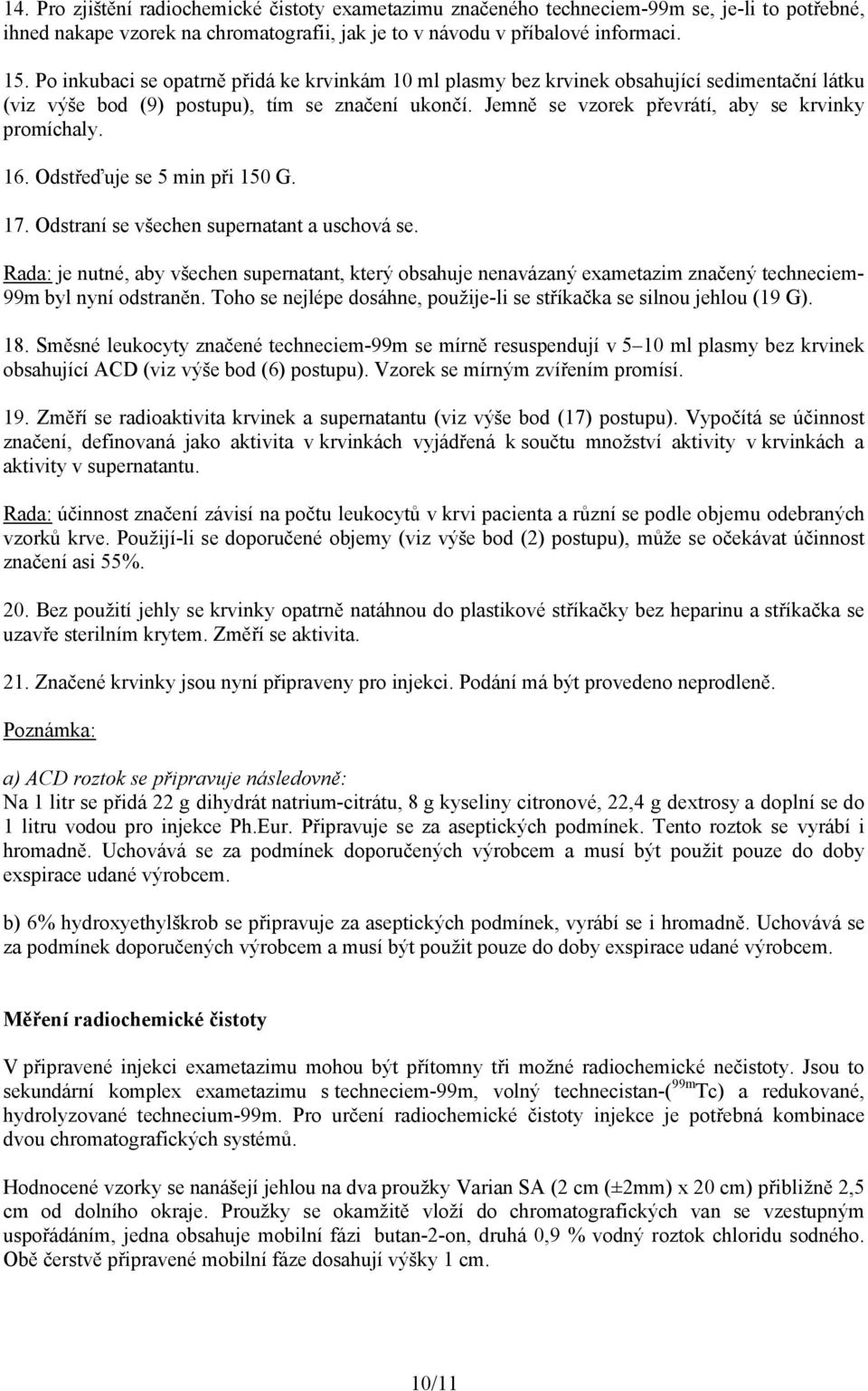 16. Odstřeďuje se 5 min při 150 G. 17. Odstraní se všechen supernatant a uschová se.