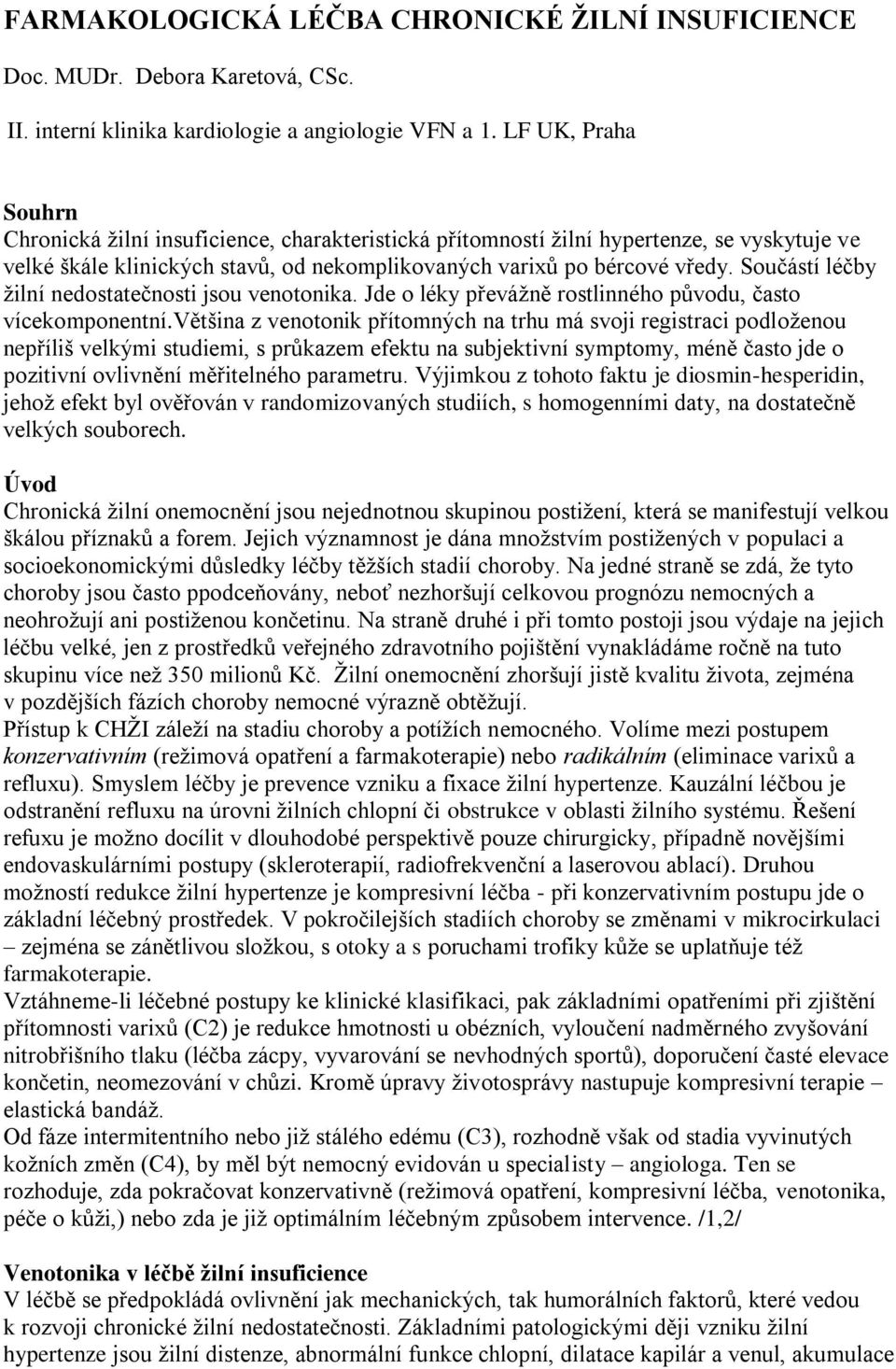 Součástí léčby ţilní nedostatečnosti jsou venotonika. Jde o léky převáţně rostlinného původu, často vícekomponentní.