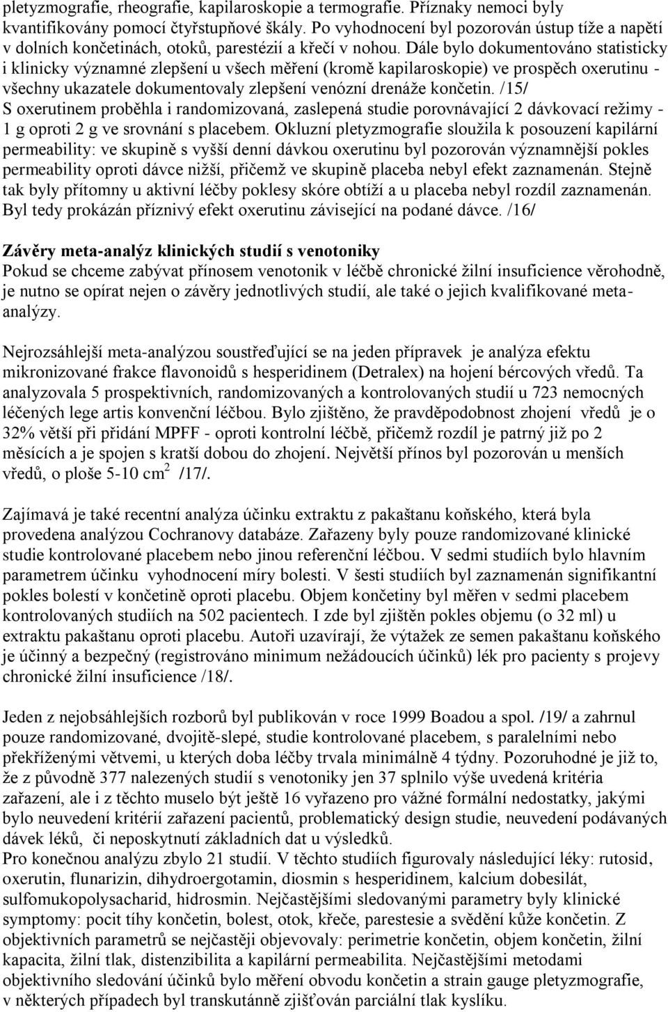Dále bylo dokumentováno statisticky i klinicky významné zlepšení u všech měření (kromě kapilaroskopie) ve prospěch oxerutinu - všechny ukazatele dokumentovaly zlepšení venózní drenáţe končetin.