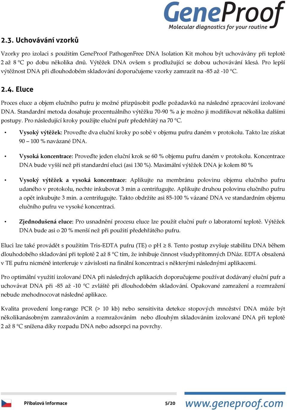 Eluce Proces eluce a objem elučního pufru je možné přizpůsobit podle požadavků na následné zpracování izolované DNA.