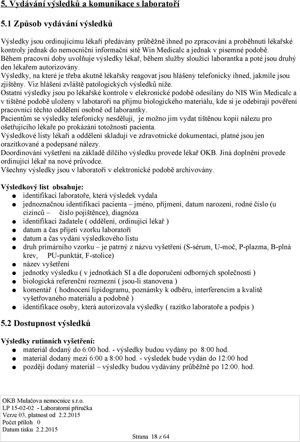 podobě. Během pracovní doby uvolňuje výsledky lékař, během služby sloužící laborantka a poté jsou druhý den lékařem autorizovány.