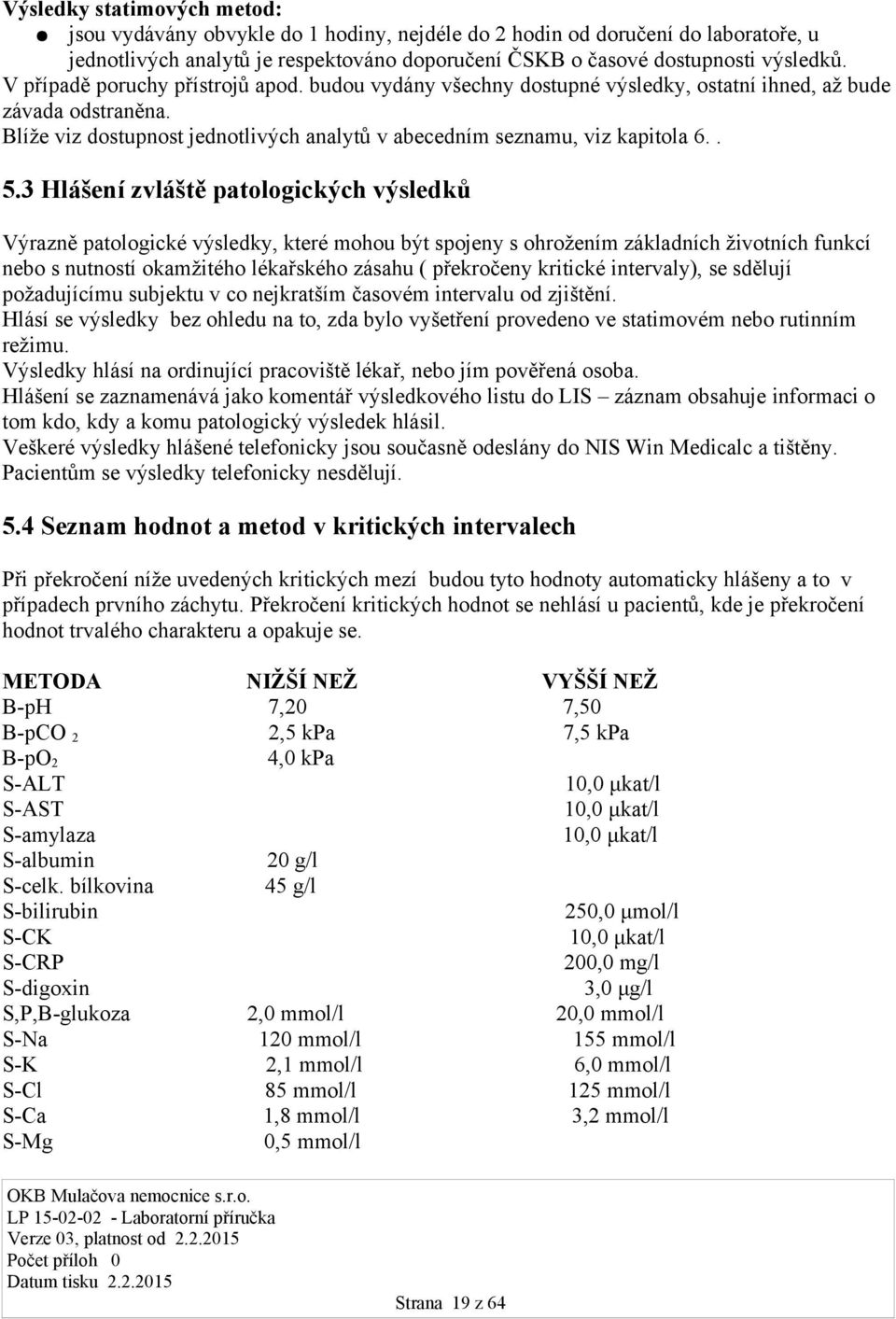 3 Hlášení zvláště patologických výsledků Výrazně patologické výsledky, které mohou být spojeny s ohrožením základních životních funkcí nebo s nutností okamžitého lékařského zásahu ( překročeny