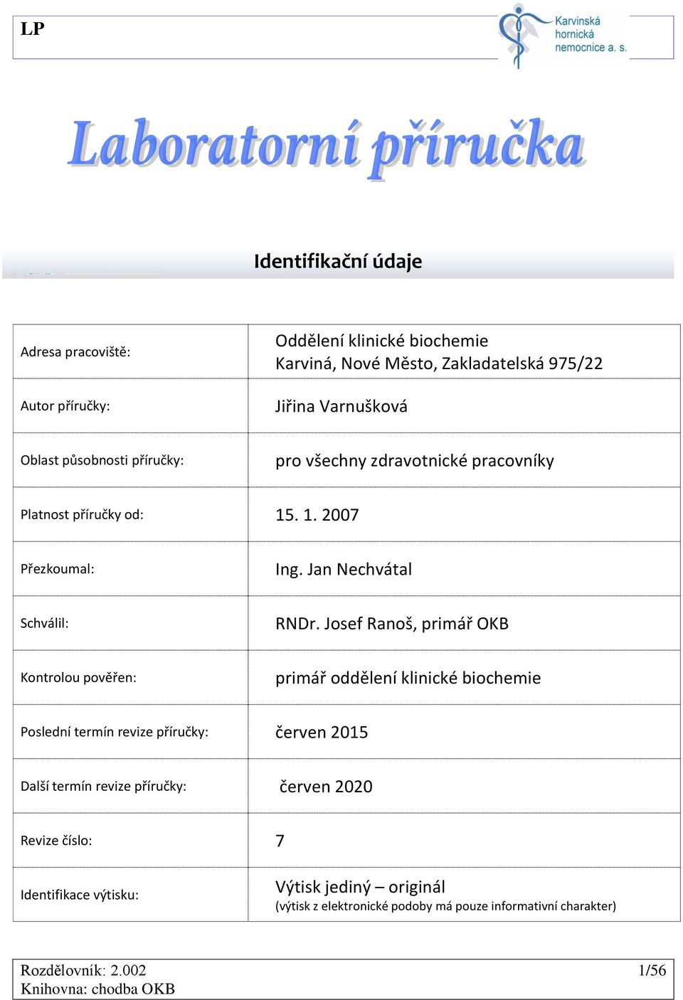 Nemocnice příručky od: stanoví vnitřním 15. předpisem 1. 2007 plán preventivních prohlídek zdravotnické techniky. Plán musí být v souladu s platnou legislativou. Přezkoumal: Ing.