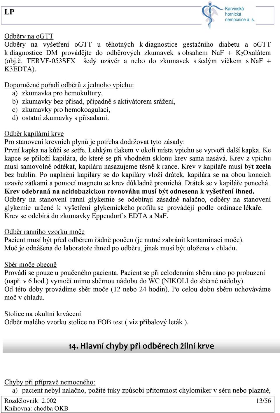 Odběr kapilární krve Pro stanovení krevních plynů je potřeba dodržovat tyto zásady: První kapka na kůži se setře. Lehkým tlakem v okolí místa vpichu se vytvoří další kapka.