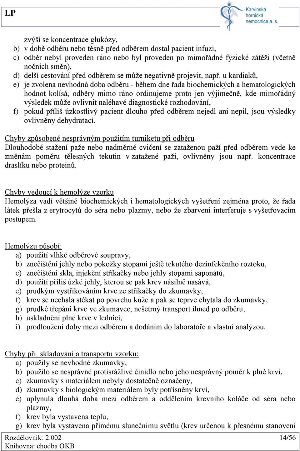 u kardiaků, e) je zvolena nevhodná doba odběru - během dne řada biochemických a hematologických hodnot kolísá, odběry mimo ráno ordinujeme proto jen výjimečně, kde mimořádný výsledek může ovlivnit