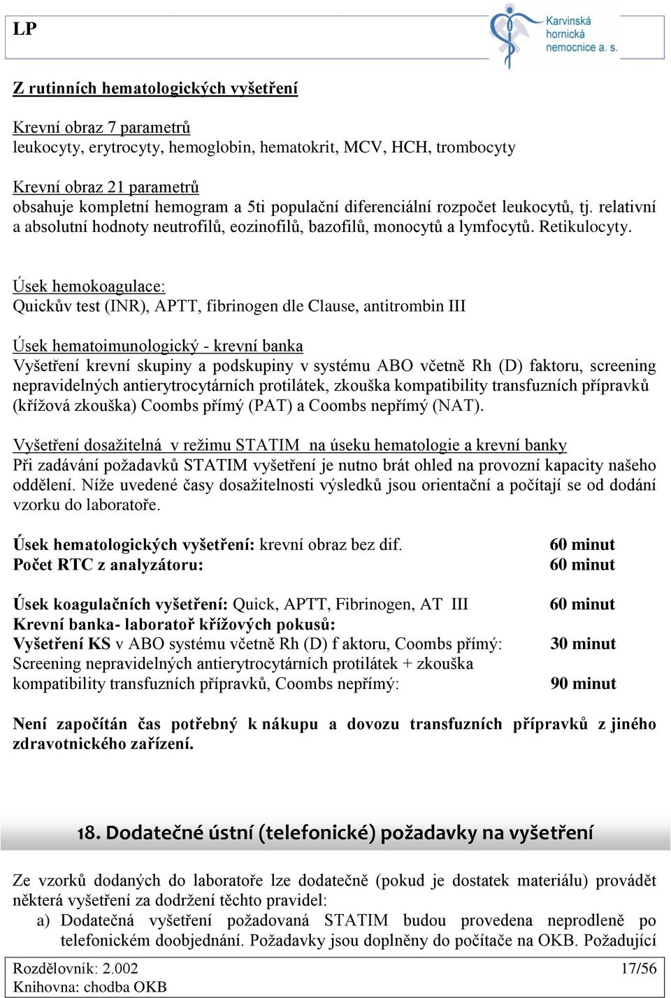 Úsek hemokoagulace: Quickův test (INR), APTT, fibrinogen dle Clause, antitrombin III Úsek hematoimunologický - krevní banka Vyšetření krevní skupiny a podskupiny v systému ABO včetně Rh (D) faktoru,