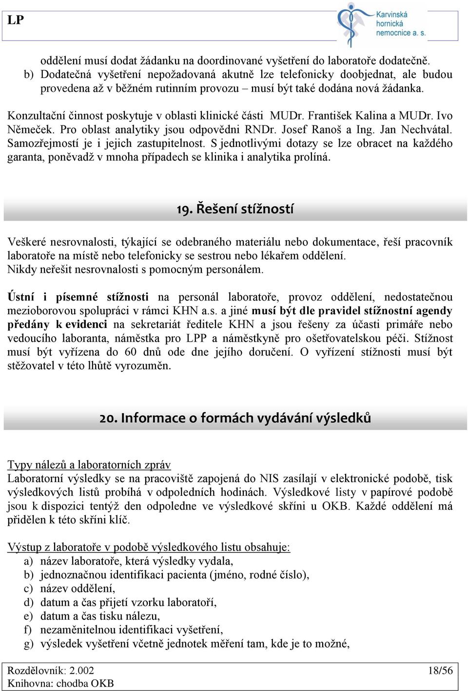 Konzultační činnost poskytuje v oblasti klinické části MUDr. František Kalina a MUDr. Ivo Němeček. Pro oblast analytiky jsou odpovědni RNDr. Josef Ranoš a Ing. Jan Nechvátal.