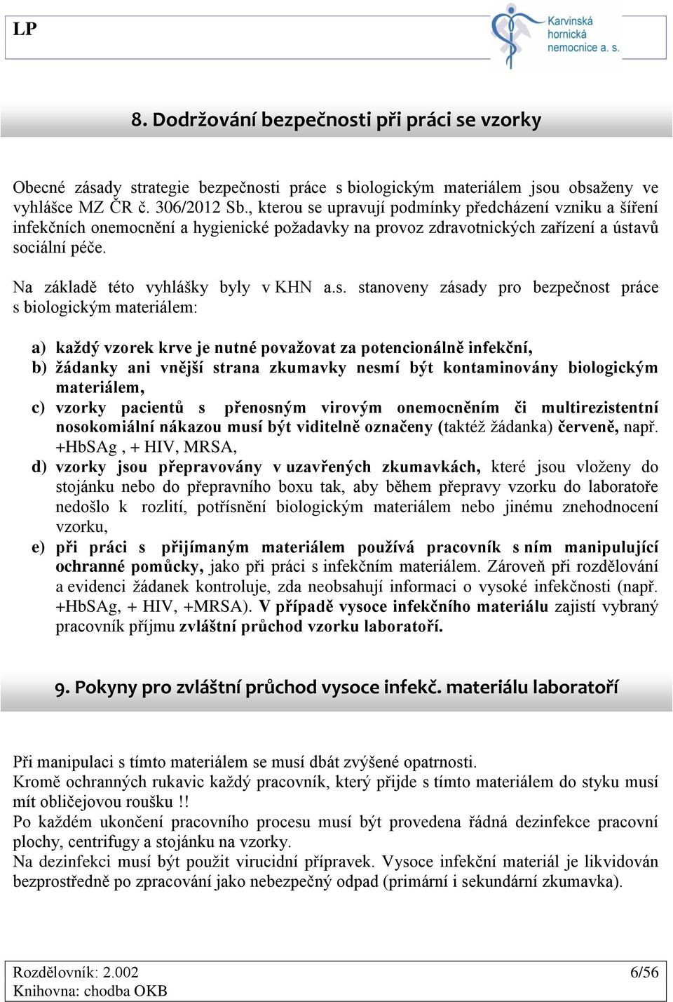 s. stanoveny zásady pro bezpečnost práce s biologickým materiálem: a) každý vzorek krve je nutné považovat za potencionálně infekční, b) žádanky ani vnější strana zkumavky nesmí být kontaminovány