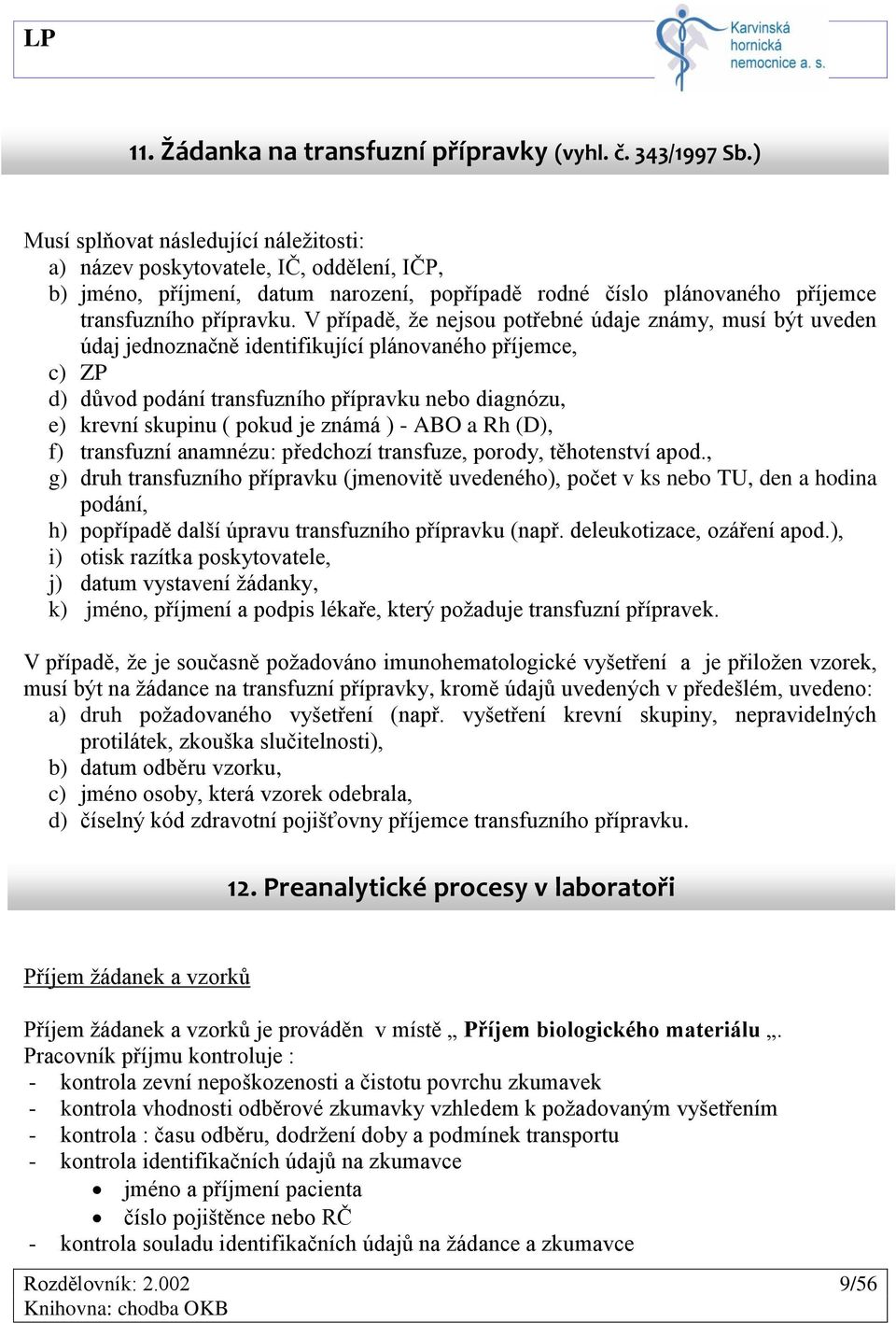 V případě, že nejsou potřebné údaje známy, musí být uveden údaj jednoznačně identifikující plánovaného příjemce, c) ZP d) důvod podání transfuzního přípravku nebo diagnózu, e) krevní skupinu ( pokud