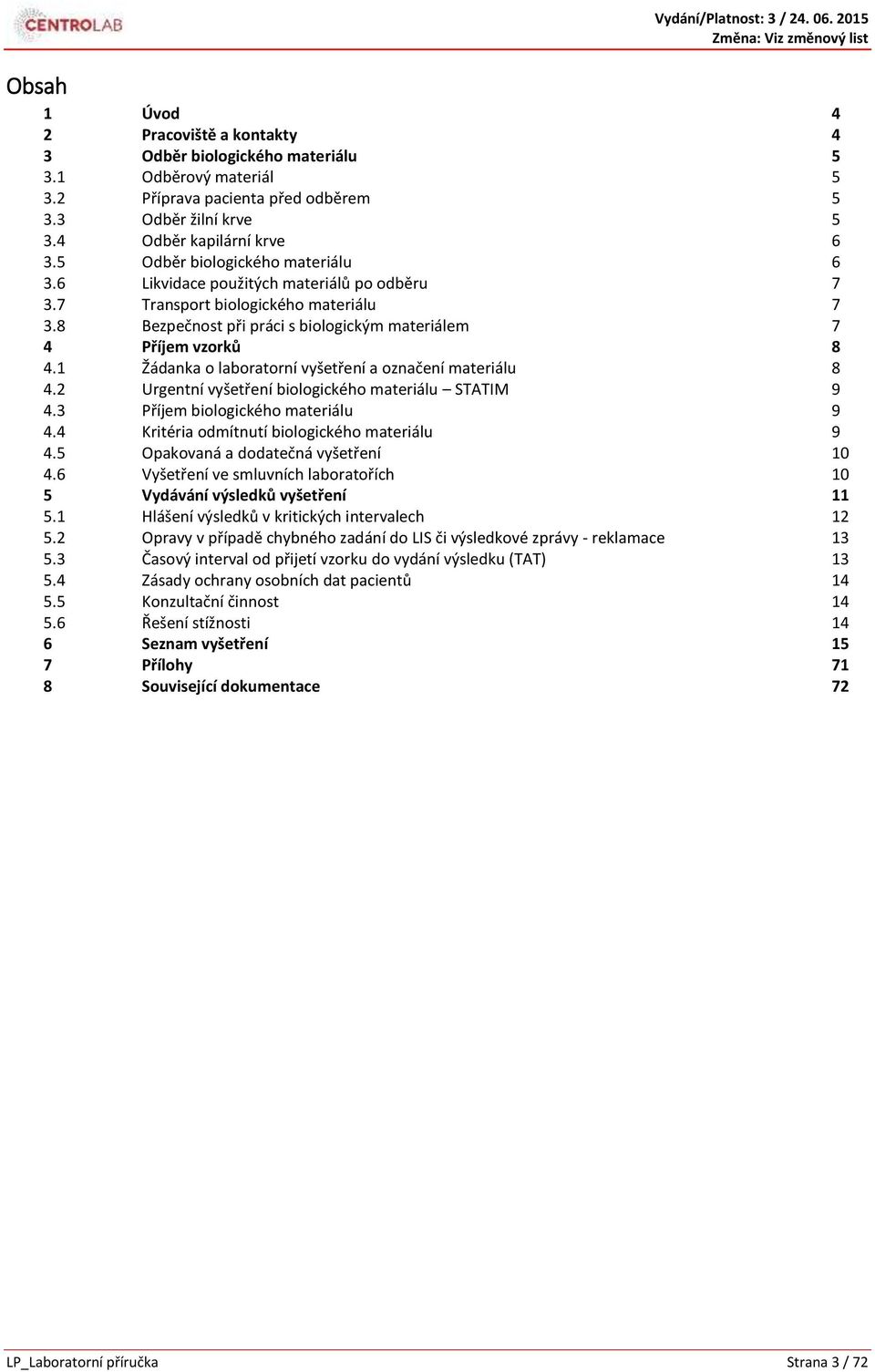 1 Žádanka o laboratorní vyšetření a označení materiálu 8 4.2 Urgentní vyšetření biologického materiálu STATIM 9 4.3 Příjem biologického materiálu 9 4.4 Kritéria odmítnutí biologického materiálu 9 4.