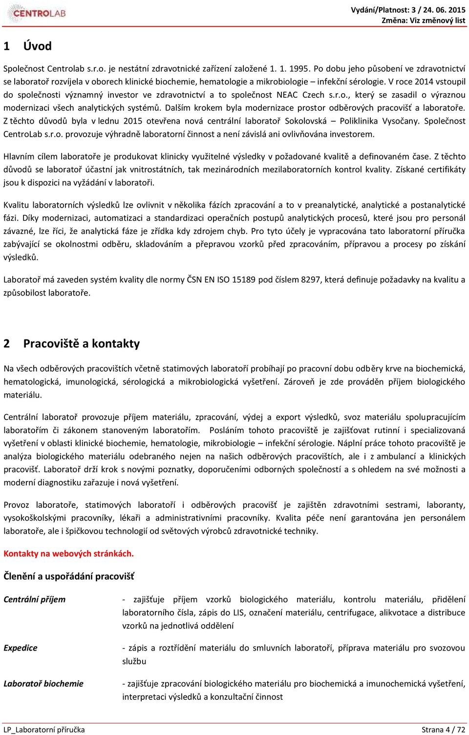 V roce 2014 vstoupil do společnosti významný investor ve zdravotnictví a to společnost NEAC Czech s.r.o., který se zasadil o výraznou modernizaci všech analytických systémů.